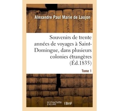 Souvenirs de trente années de voyages à Saint-Domingue, dans plusieurs colonies étrangères