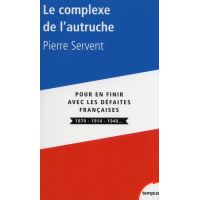 Le complexe de l'autruche - Pour en finir avec les defaites françaises 1870 - 1914 - 1940...