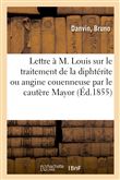 Lettre à M. Louis sur le traitement de la diphtérite ou angine couenneuse par le cautère Mayor