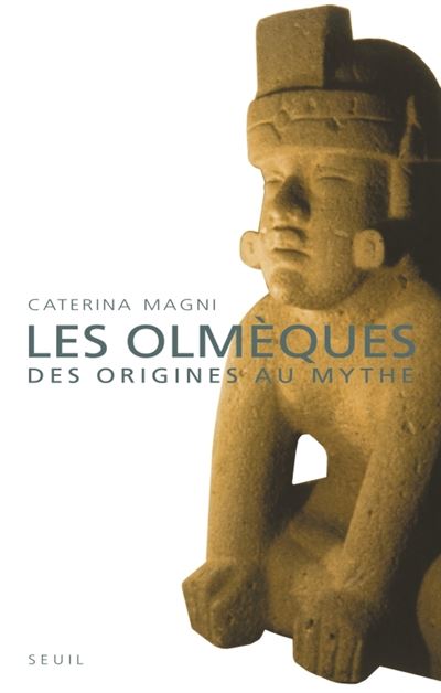 Les Olmèques. Des origines au mythe - Caterina Magni - broché
