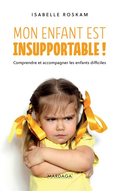 Mon Enfant Est Insupportable Comprendre Et Accompagner Les Enfants Difficiles Broche Isabelle Roskam Achat Livre Ou Ebook Fnac