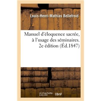 Manuel d'éloquence sacrée, à l'usage des séminaires et de ceux qui commencent à exercer