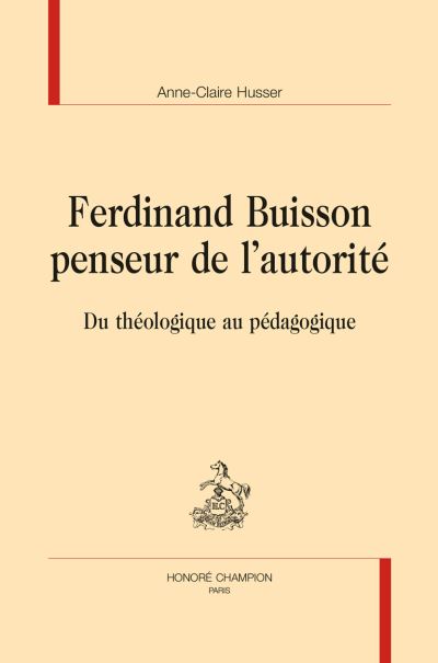 Ferdinand Buisson Penseur De Lautorité Du Théologique Au Pédagogique