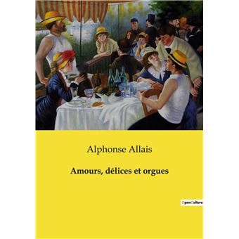 Amours, Délices Et Orgues - Broché - Alphonse Allais - Achat Livre | Fnac