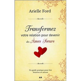 Transformez Votre Relation Pour Devenir Des Ames Soeurs Un Guide Pratique Pour Etre Heureux En Amour Un Guide Pratique Pour Etre Heureux En Amour Broche Arielle Ford Achat