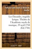 Les Danaïdes, tragédie lyrique en cinq actes. Théâtre de l'Académie royale de musique, 19 avril 1784