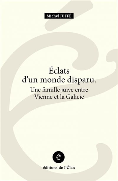 Eclats d'un monde disparu - Une famille juive entre Vienne et la Galicie