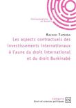 Les aspects contractuels des investissements internationaux à l'aune du droit international et du droit Burkinabè