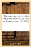 Catalogue des livres relatifs à l'histoire de la ville de Paris et de ses environs (Éd.1888)