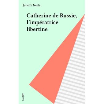 Catherine de Russie l'impératrice libertine - Juliette Neels - Achat