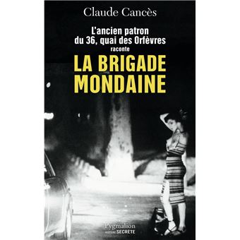 La Brigade Mondaine L Ancien Patron Du 36 Quai Des Orfevres Raconte Broche Claude Cances Matthieu Frachon Achat Livre Fnac