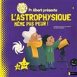 Pr Albert présente - L'astrophysique, même pas peur !