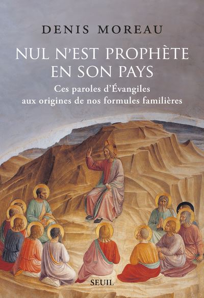 Nul n est prophète en son pays. Ces paroles d Évangiles aux origines de nos formules familières - Denis Moreau - broché