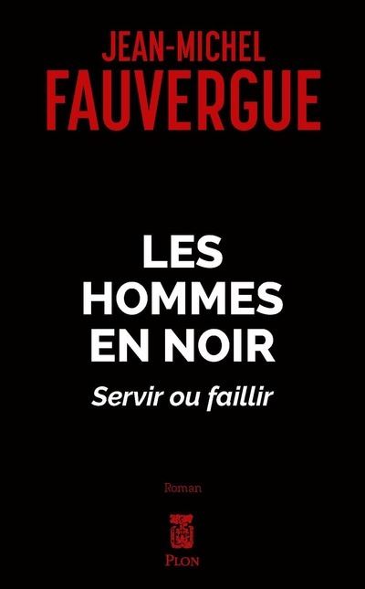 Les hommes en noirs - Servir ou faillir - broché - Jean-Michel Fauvergue - Achat Livre ou ebook | fnac