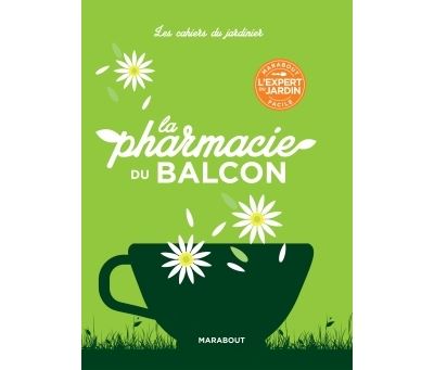Les cahiers du jardinier : La pharmacie du balcon
