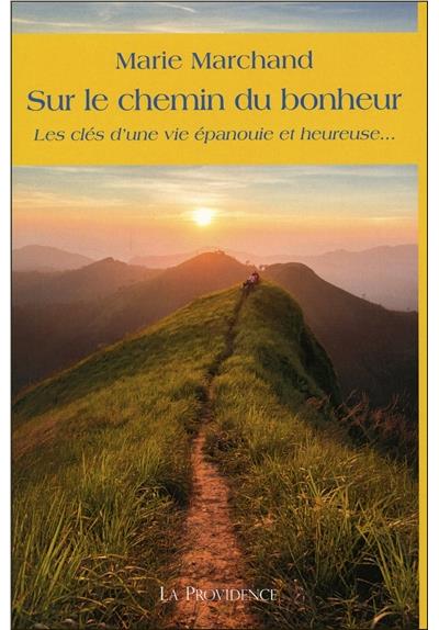 Sur le chemin du bonheur - Les clés d'une vie épanouie et heureuse...