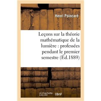 Leçons sur la théorie mathématique de la lumière, professées pendant le premier semestre 1887-1888