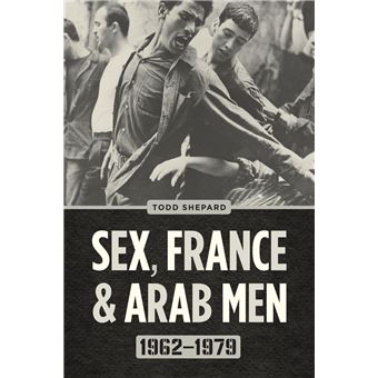 Sex France and Arab Men 1962 1979 ebook ePub  Todd Shepard  