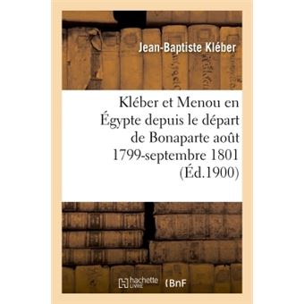 Kléber et Menou en Égypte depuis le départ de Bonaparte août 1799-septembre 1801