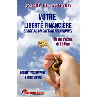 Votre Liberte Financiere Grace Au Marketing Relationnel Broche Andre Blanchard Achat Livre Ou Ebook Fnac
