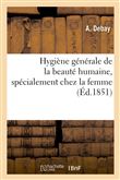 Hygiène générale de la beauté humaine, spécialement chez la femme, de son perfectionnement
