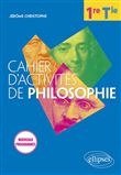 Cahier d'activités de philosophie. Première/Terminale. Nouveaux programmes.