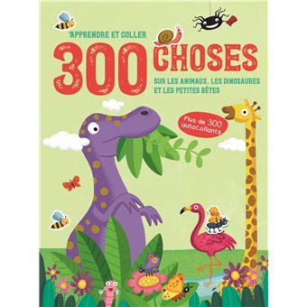 300 choses sur Les animaux, les dinosaures et les petites bêtes - Apprendre et coller