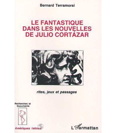 Le fantastique dans les nouvelles de Julio Cortazar - Bernard Terramorsi - broché
