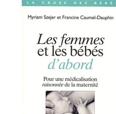 Les Femmes Et Les Bebes D Abord Pour Une Medicalisation Raisonnee De La Maternite Broche Francine Dauphin Myriam Szejer Achat Livre Fnac