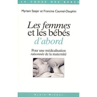 Les Femmes Et Les Bebes D Abord Pour Une Medicalisation Raisonnee De La Maternite Broche Francine Dauphin Myriam Szejer Achat Livre Fnac