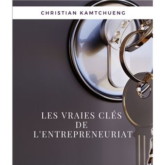 Les vraies clés de l'entrepreneuriat