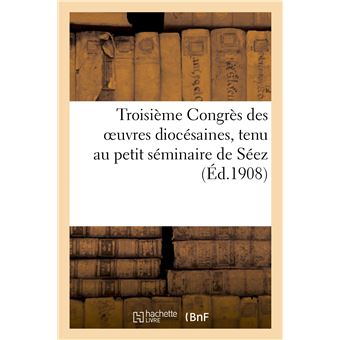 Troisième Congrès des oeuvres diocésaines, tenu au petit séminaire de Séez