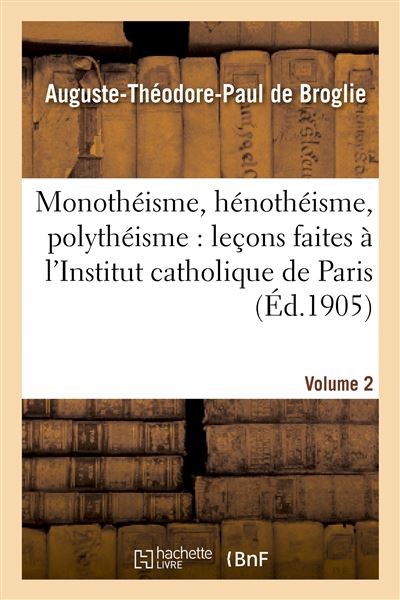 Monothéisme, hénothéisme, polythéisme : leçons faites à l'Institut catholique de Paris. Volume 2