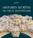 Histoires secrètes du vieux Montpellier