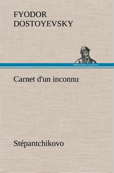 Carnet d'un inconnu (Stépantchikovo) - Fiodor Mikhaïlovitch Dostoïevski - broché