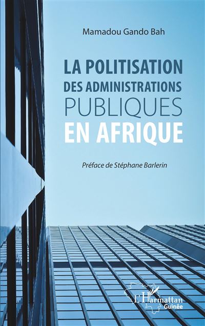 La politisation des administrations publiques en Afrique - Mamadou Gando Bah - broché