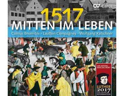 Mitten im leben 1517/musique de la reforme lutherienne