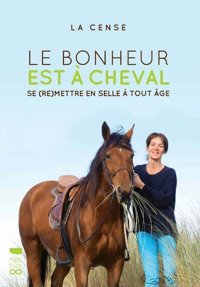 Le Bonheur est à cheval. Se (re)mettre en selle à tout âge -  Haras de la Cense - relié
