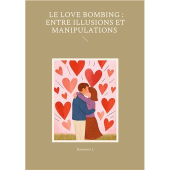 Le Love Bombing : Entre Illusions et Manipulations