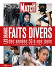 Paris Match - Les Grands Faits divers des années 50 à nos jours