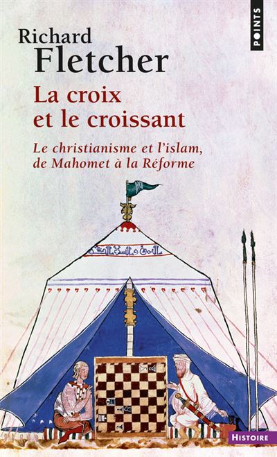 La Croix et le croissant. Le Christianisme et l'islam, de Mahomet à la Réforme - Richard Fletcher - Poche