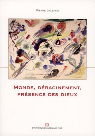 Monde, déracinement, présence des dieux