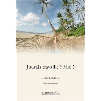 J'aurais travaillé ? Moi ?