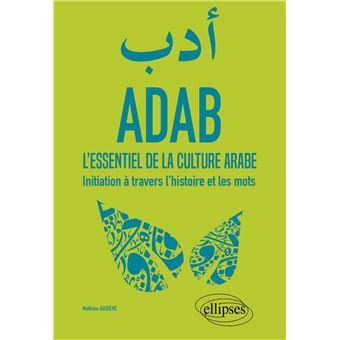 ADAB. L'essentiel de la culture arabe. Initiation à travers l'histoire et les mots