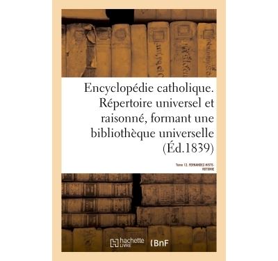 Encyclopédie catholique. Tome 12. FERNANDEZ-HISTEROTOMIE