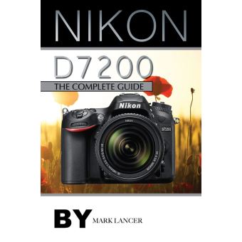 Nikon D7200: The Complete Guide - ebook (ePub) - Mark Lancer - Achat ...