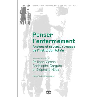 Penser l'enfermement. Anciens et nouveaux visages de l'institution totale