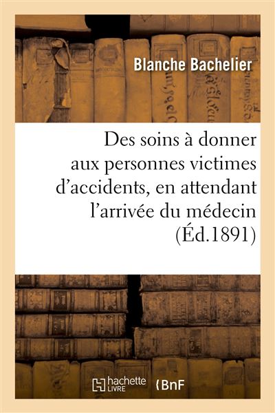 Vulgarisation des soins à donner aux personnes victimes d'accidents - Blanche Bachelier - broché