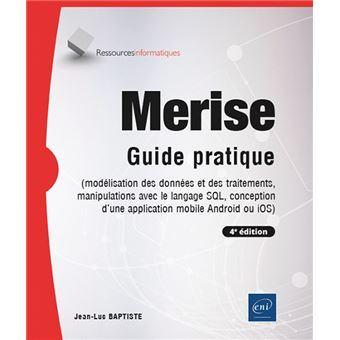 Merise - Guide pratique (4e édition) - (modélisation des données et des traitements, manipulations a