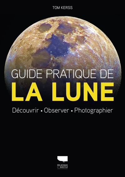 Guide pratique de la lune. Découvrir Observer Photographier - Tom Kerss - broché
